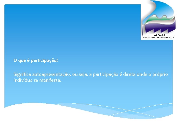 O que é participação? Significa autoapresentação, ou seja, a participação é direta onde o