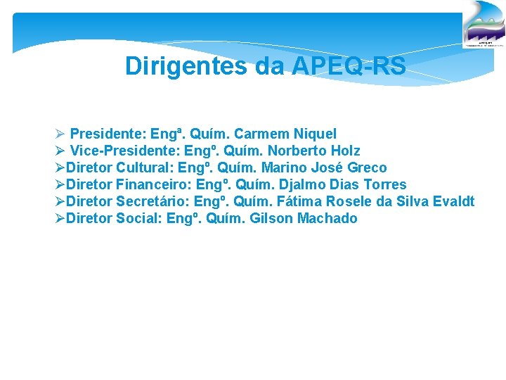 Dirigentes da APEQ-RS Ø Presidente: Engª. Quím. Carmem Niquel Ø Vice-Presidente: Engº. Quím. Norberto