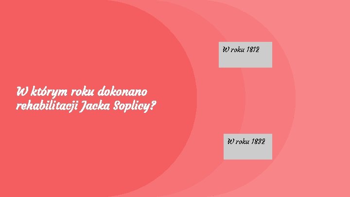 W roku 1812 W którym roku dokonano rehabilitacji Jacka Soplicy? W roku 1832 