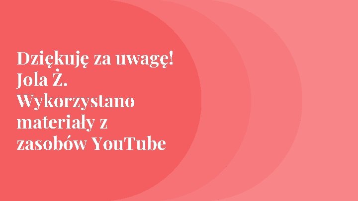 Dziękuję za uwagę! Jola Ż. Wykorzystano materiały z zasobów You. Tube 