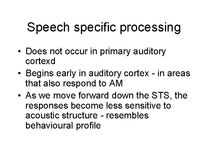 Speech specific processing • Does not occur in primary auditory cortexd • Begins early