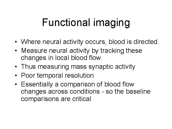Functional imaging • Where neural activity occurs, blood is directed. • Measure neural activity