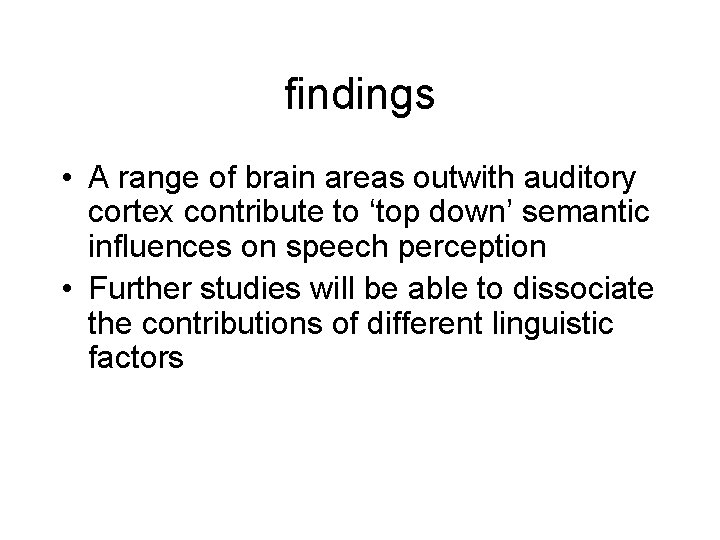 findings • A range of brain areas outwith auditory cortex contribute to ‘top down’
