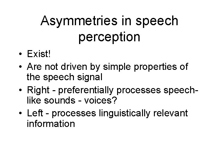 Asymmetries in speech perception • Exist! • Are not driven by simple properties of