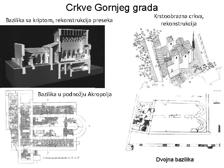 Crkve Gornjeg grada Bazilika sa kriptom, rekonstrukcija preseka Krstoobrazna crkva, rekonstrukcija Bazilika u podnožju