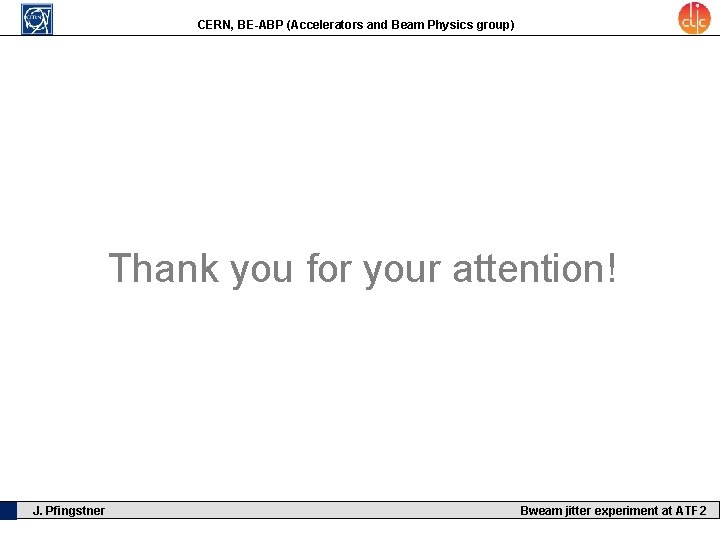 CERN, BE-ABP (Accelerators and Beam Physics group) Thank you for your attention! J. Pfingstner