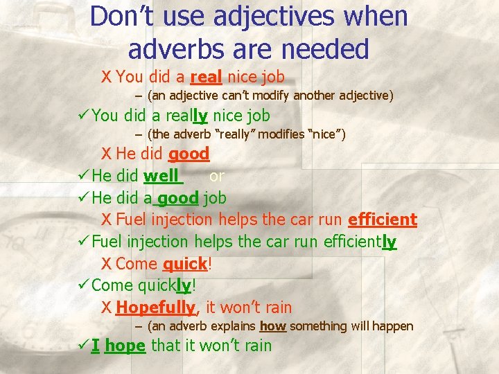 Don’t use adjectives when adverbs are needed X You did a real nice job