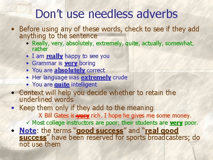 Don’t use needless adverbs • Before using any of these words, check to see
