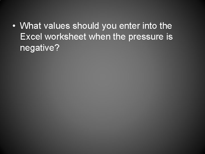  • What values should you enter into the Excel worksheet when the pressure