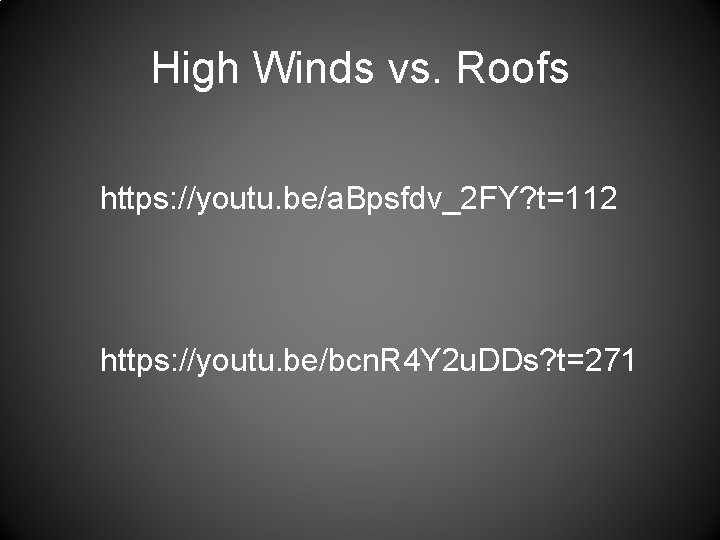 High Winds vs. Roofs https: //youtu. be/a. Bpsfdv_2 FY? t=112 https: //youtu. be/bcn. R