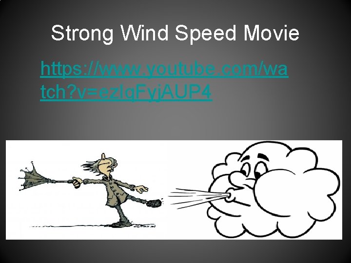 Strong Wind Speed Movie https: //www. youtube. com/wa tch? v=ez. Iq. Fyj. AUP 4