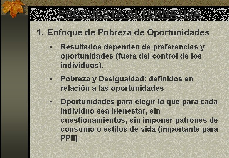 PROPUESTA ALTERNATIVA 1. Enfoque de Pobreza de Oportunidades • Resultados dependen de preferencias y