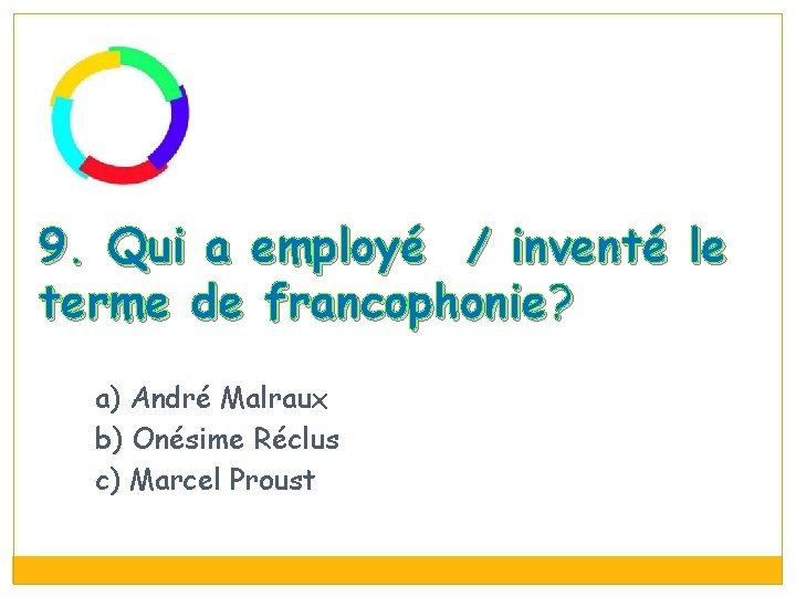 9. Qui a employé / inventé le terme de francophonie? a) André Malraux b)