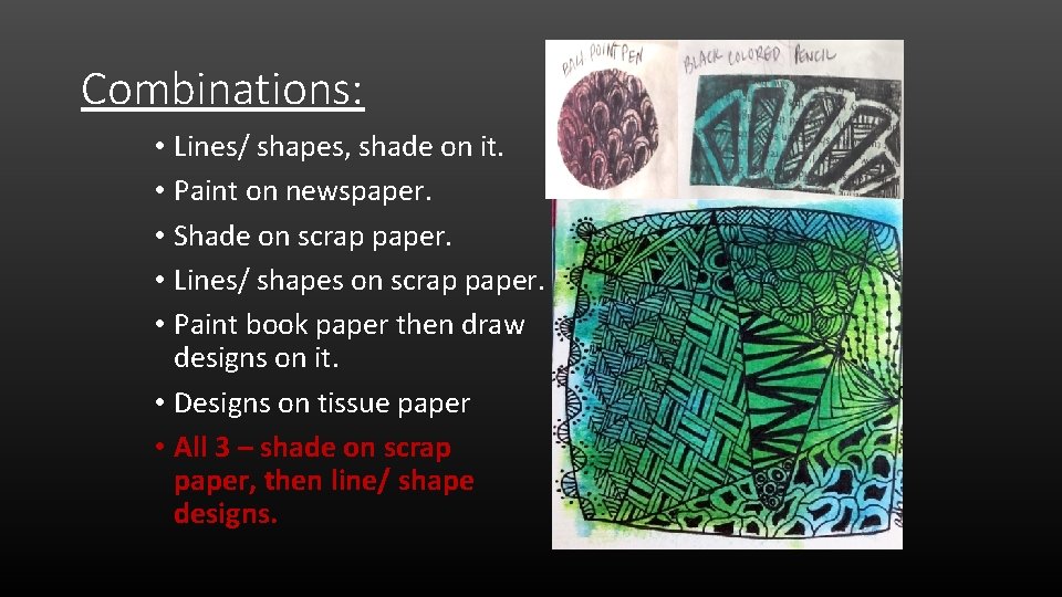 Combinations: • Lines/ shapes, shade on it. • Paint on newspaper. • Shade on