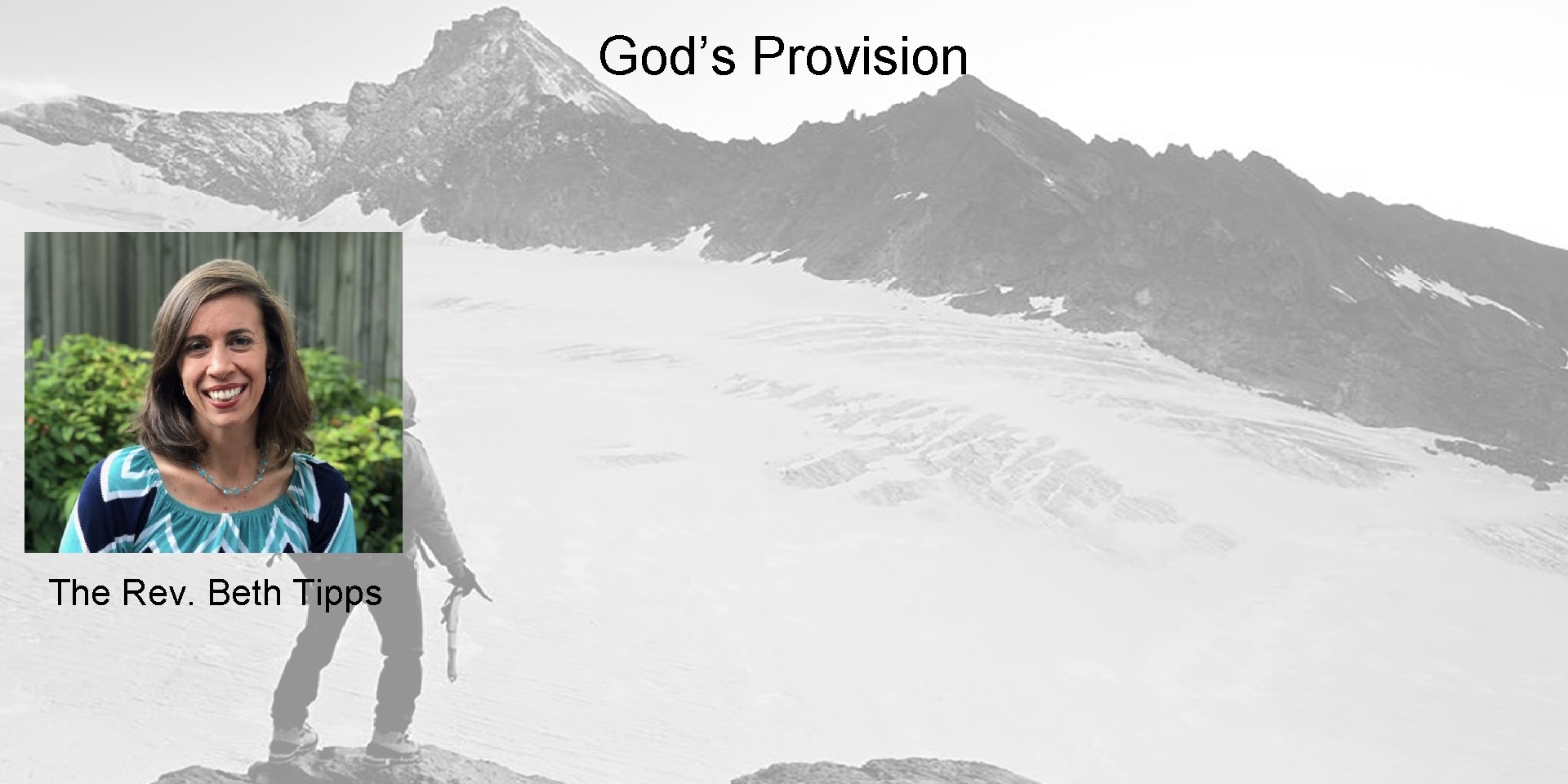 God’s Provision The Rev. Beth Tipps BOS 190902 - Sept 10 Vision. . .