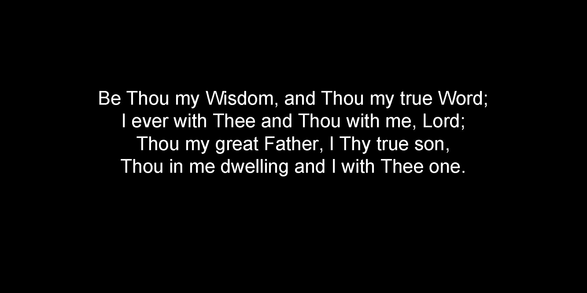 Be Thou my Wisdom, and Thou my true Word; I ever with Thee and