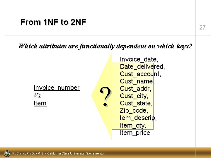 From 1 NF to 2 NF 27 Which attributes are functionally dependent on which