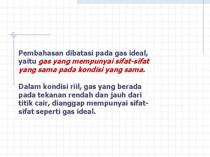 Pembahasan dibatasi pada gas ideal, yaitu gas yang mempunyai sifat-sifat yang sama pada kondisi