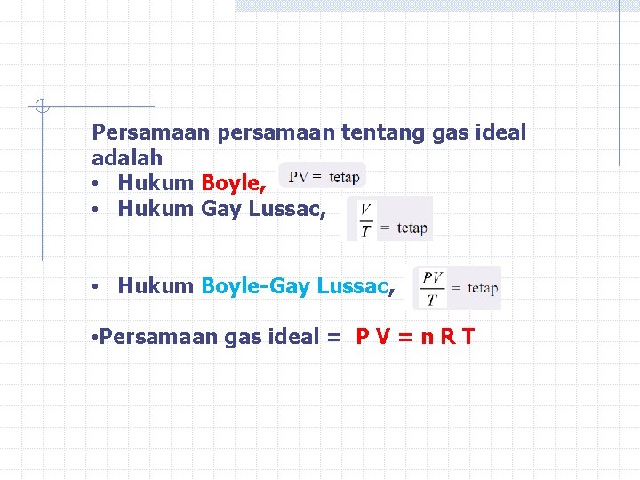 Persamaan persamaan tentang gas ideal adalah • Hukum Boyle, • Hukum Gay Lussac, •