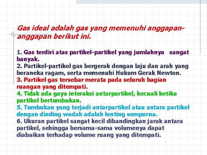 Gas ideal adalah gas yang memenuhi anggapan berikut ini. 1. Gas terdiri atas partikel-partikel