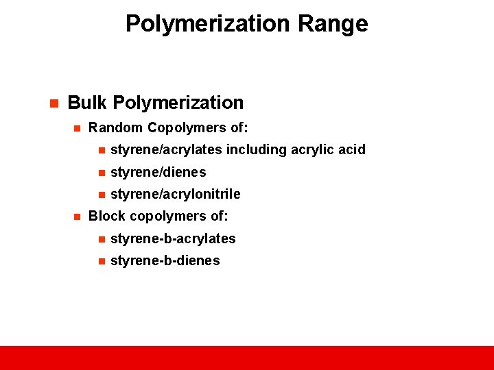 Polymerization Range n Bulk Polymerization n n Random Copolymers of: n styrene/acrylates including acrylic