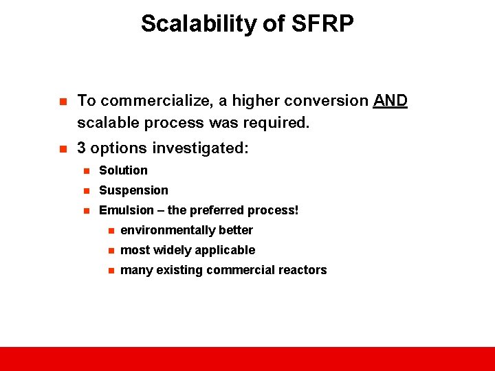 Scalability of SFRP n To commercialize, a higher conversion AND scalable process was required.