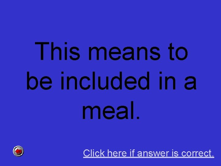 This means to be included in a meal. Click here if answer is correct.