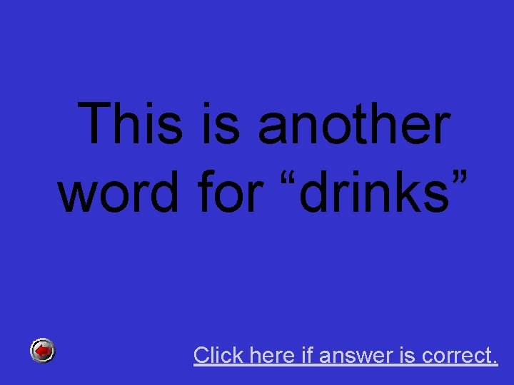 This is another word for “drinks” Click here if answer is correct. 