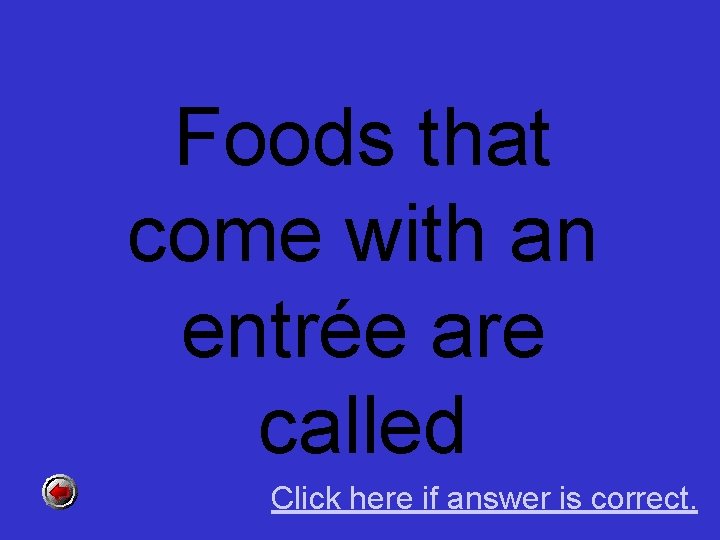 Foods that come with an entrée are called Click here if answer is correct.