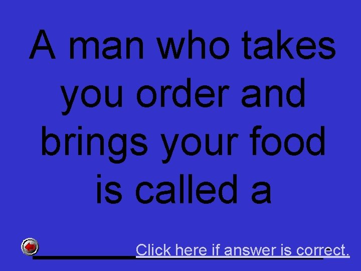 A man who takes you order and brings your food is called a _______.
