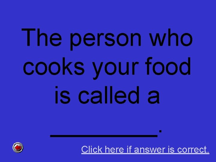 The person who cooks your food is called a ____. Click here if answer