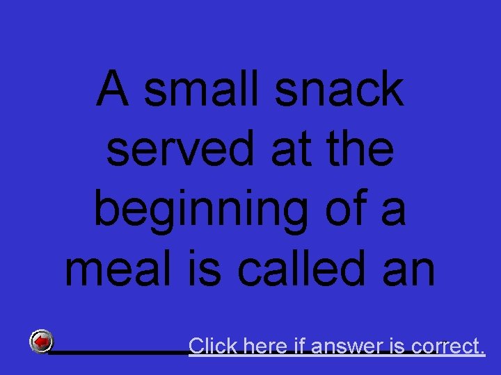 A small snack served at the beginning of a meal is called an _______.