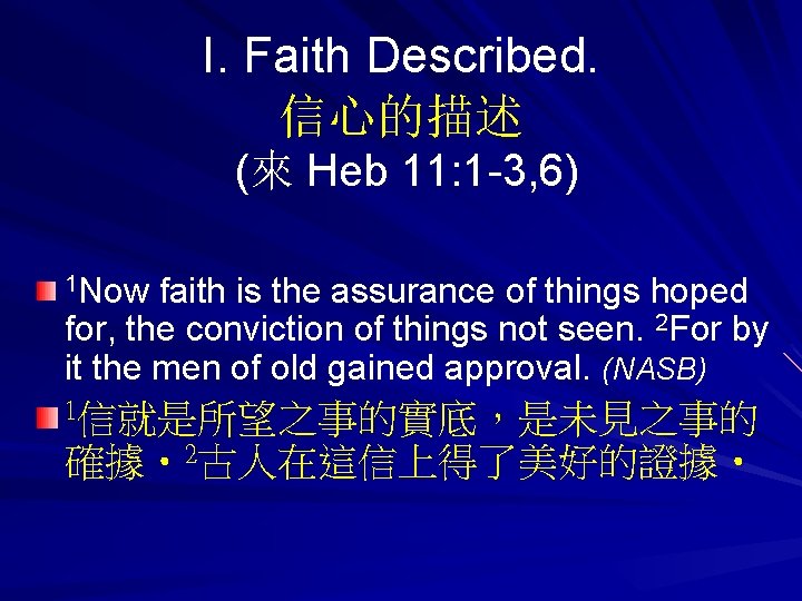 I. Faith Described. 信心的描述 (來 Heb 11: 1 -3, 6) 1 Now faith is