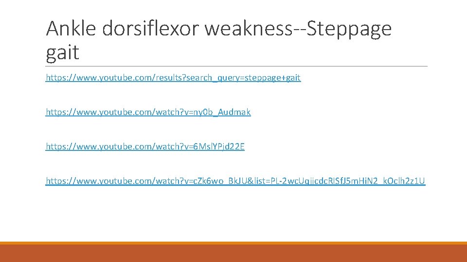 Ankle dorsiflexor weakness--Steppage gait https: //www. youtube. com/results? search_query=steppage+gait https: //www. youtube. com/watch? v=ny