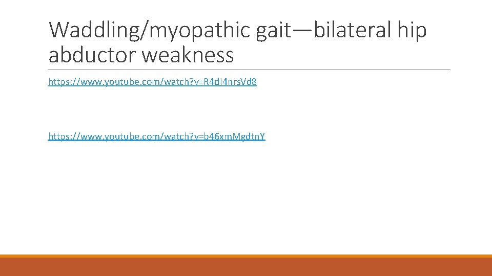 Waddling/myopathic gait—bilateral hip abductor weakness https: //www. youtube. com/watch? v=R 4 d. I 4