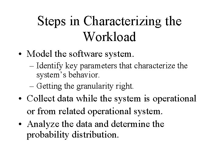 Steps in Characterizing the Workload • Model the software system. – Identify key parameters