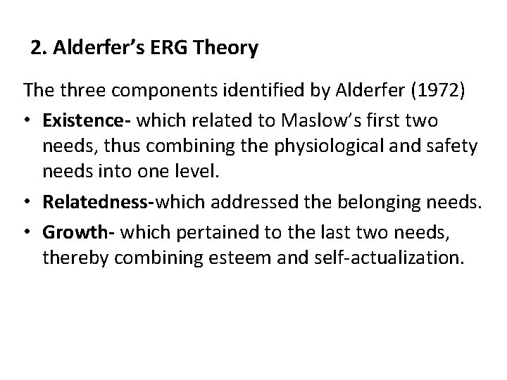 2. Alderfer’s ERG Theory The three components identified by Alderfer (1972) • Existence- which