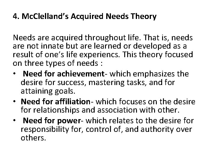 4. Mc. Clelland’s Acquired Needs Theory Needs are acquired throughout life. That is, needs