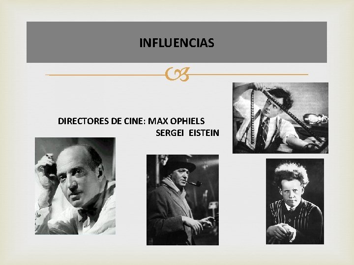 INFLUENCIAS DIRECTORES DE CINE: MAX OPHIELS SERGEI EISTEIN 