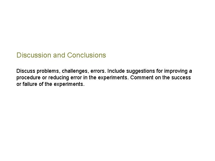Discussion and Conclusions Discuss problems, challenges, errors. Include suggestions for improving a procedure or