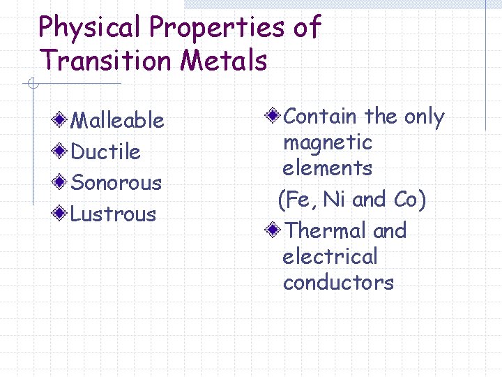 Physical Properties of Transition Metals Malleable Ductile Sonorous Lustrous Contain the only magnetic elements