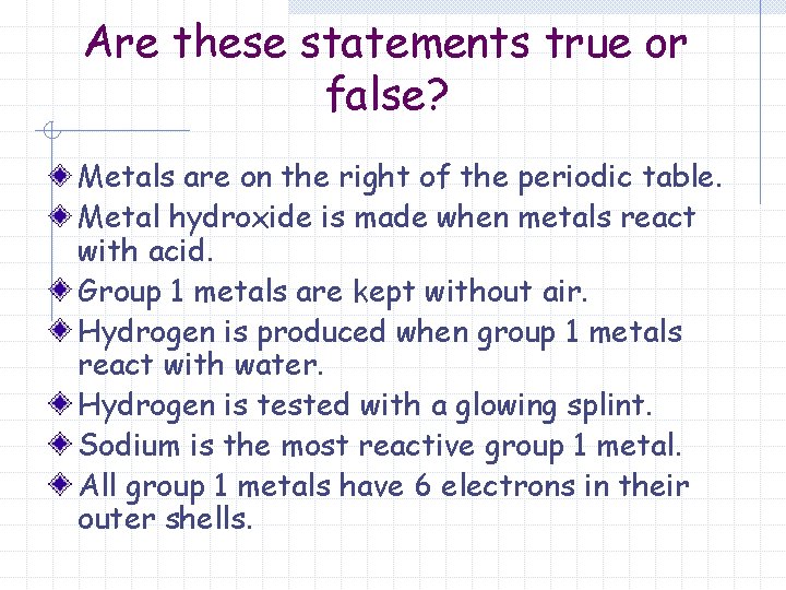 Are these statements true or false? Metals are on the right of the periodic