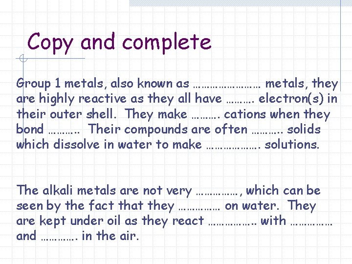 Copy and complete Group 1 metals, also known as ………… metals, they are highly