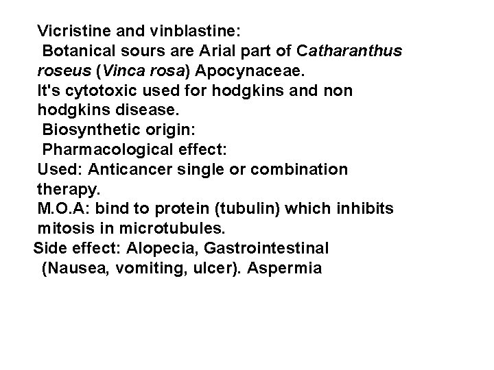 Vicristine and vinblastine: Botanical sours are Arial part of Catharanthus roseus (Vinca rosa) Apocynaceae.