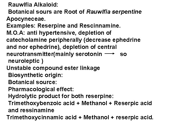 Rauwlfia Alkaloid: Botanical sours are Root of Rauwlfia serpentine Apocyneceae. Examples: Reserpine and Rescinnamine.