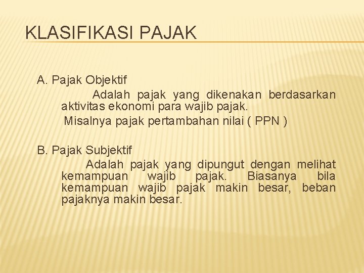 KLASIFIKASI PAJAK A. Pajak Objektif Adalah pajak yang dikenakan berdasarkan aktivitas ekonomi para wajib