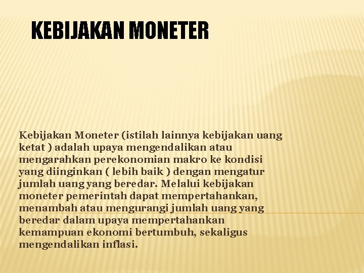 KEBIJAKAN MONETER Kebijakan Moneter (istilah lainnya kebijakan uang ketat ) adalah upaya mengendalikan atau
