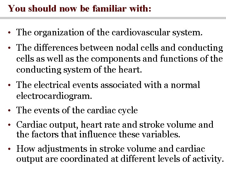 You should now be familiar with: • The organization of the cardiovascular system. •