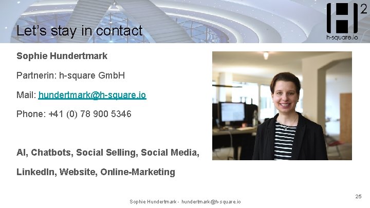 Let’s stay in contact Sophie Hundertmark Partnerin: h-square Gmb. H Mail: hundertmark@h-square. io Phone: