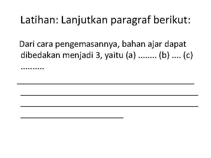 Latihan: Lanjutkan paragraf berikut: Dari cara pengemasannya, bahan ajar dapat dibedakan menjadi 3, yaitu